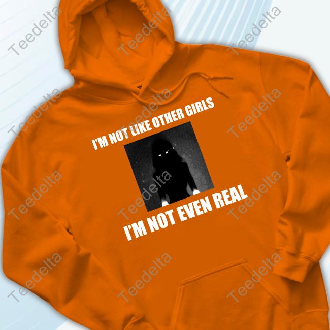 I'm Not Like Other Girls I'm Not Even Real Shirt I'm Not Like Other Girls I'm Not Even Real Shirt