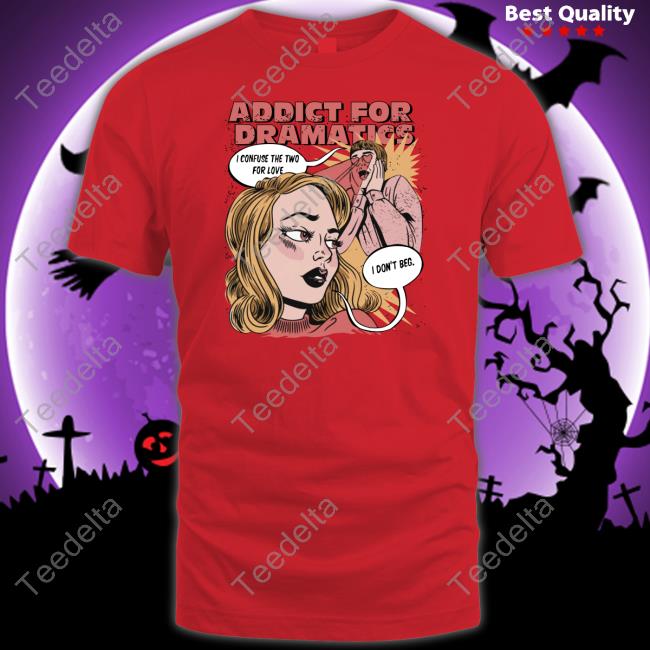 Addict For Dramatics Don't Beg Shirts