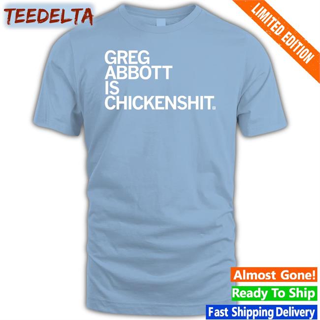 Greg Abbott Is Chickenshit Shirts