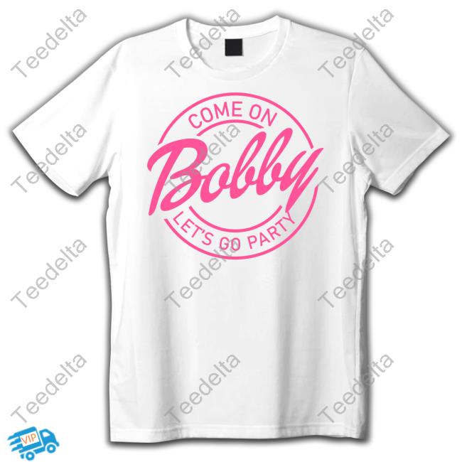 Official Come On Bobby Let's Go Party Hoodie