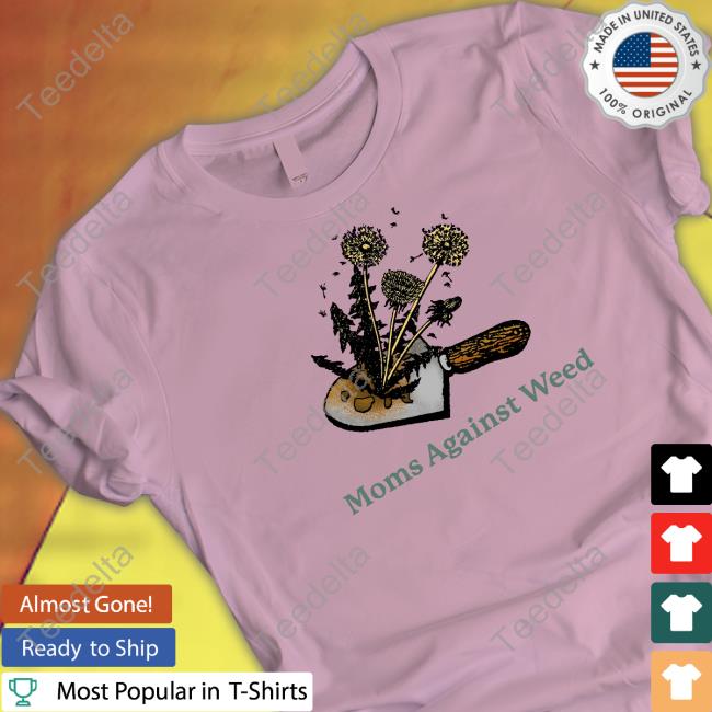 Moms Against Weed Shirt, T Shirt, Hoodie, Sweater, Long Sleeve T-Shirt And Tank Top Middleclassfancy Store