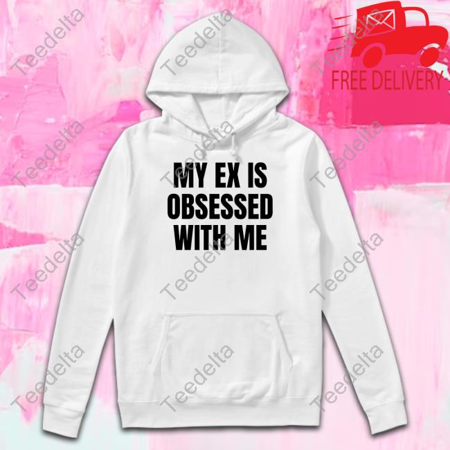 My Ex Is Obsessed With Me T Shirt