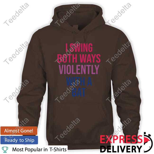 I Swing Both Ways Violently With Bat Shirt
