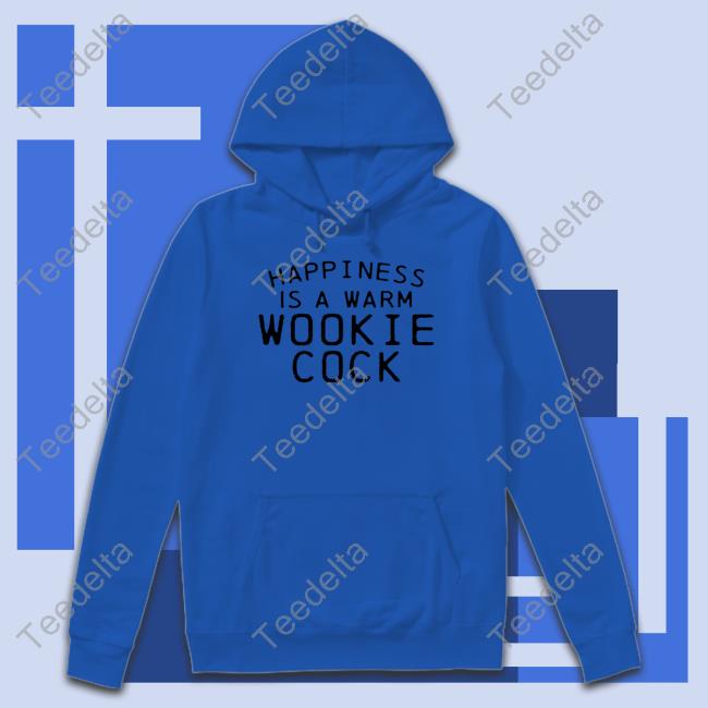Shirts That Go Hard Merch Happiness Is A Warm Wookie Cock New Shirt Shirts That Go Hard Store Happiness Is A Warm Wookie Cock Shirt