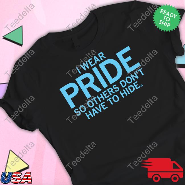 I Wear Pride So Others Don't Have To Hide Shirt