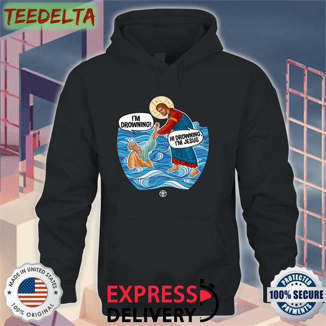 Ourtruegod Store Hi Drowning I'm Jesus Shirt