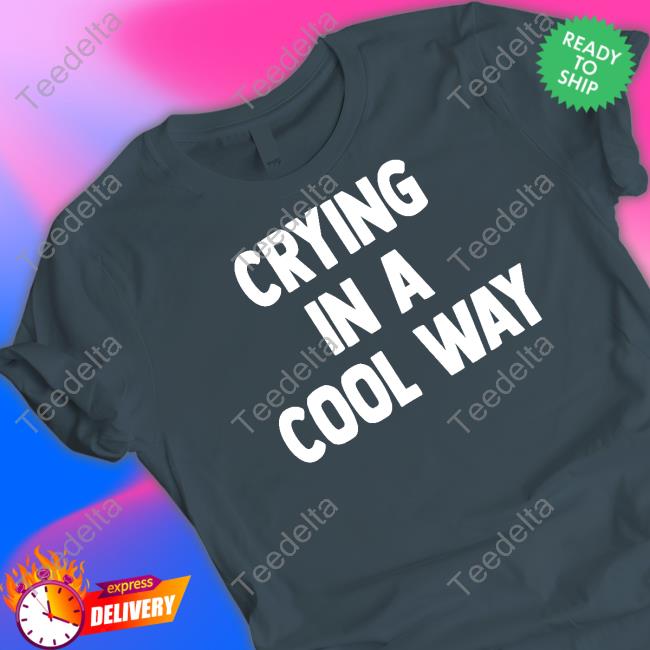 Crying In A Cool Way Tee Shirt