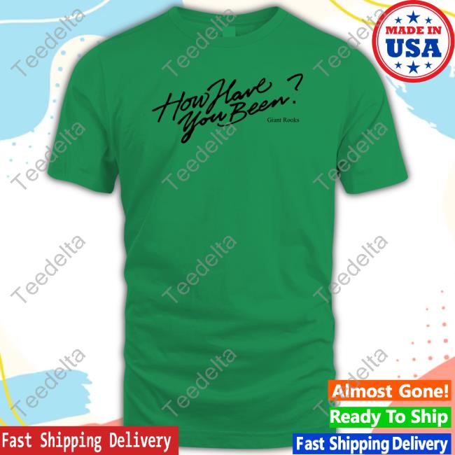 Giantrooks Shop How Have You Been Tee How Have You Been Tee
