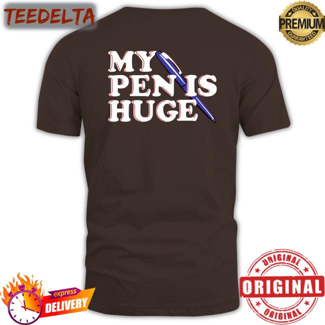 Shirtsthtgohard My Pen Is Huge Tee