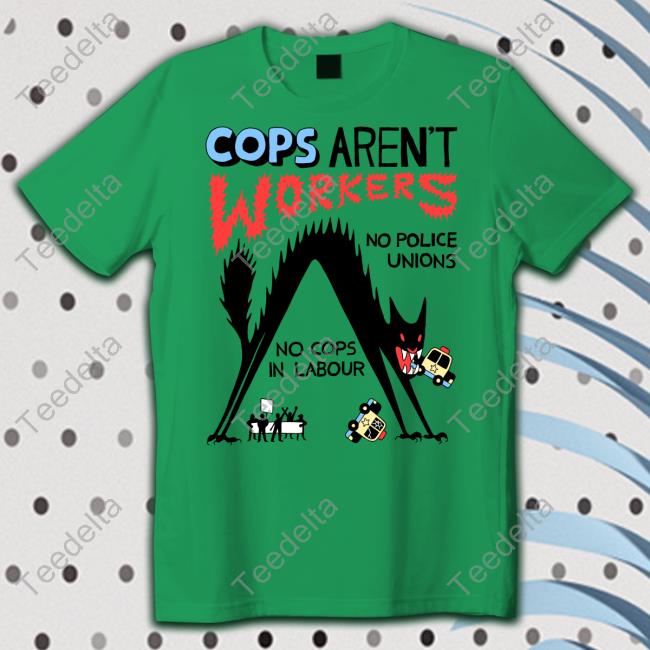 No Gods No Masters Cops Aren't Workers No Police Unions No Cops In Labour Sweatshirt Activist_Shirts