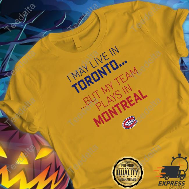 Canadiensmtl I May Live In Toronto But My Team Plays In Montreal Hoodie