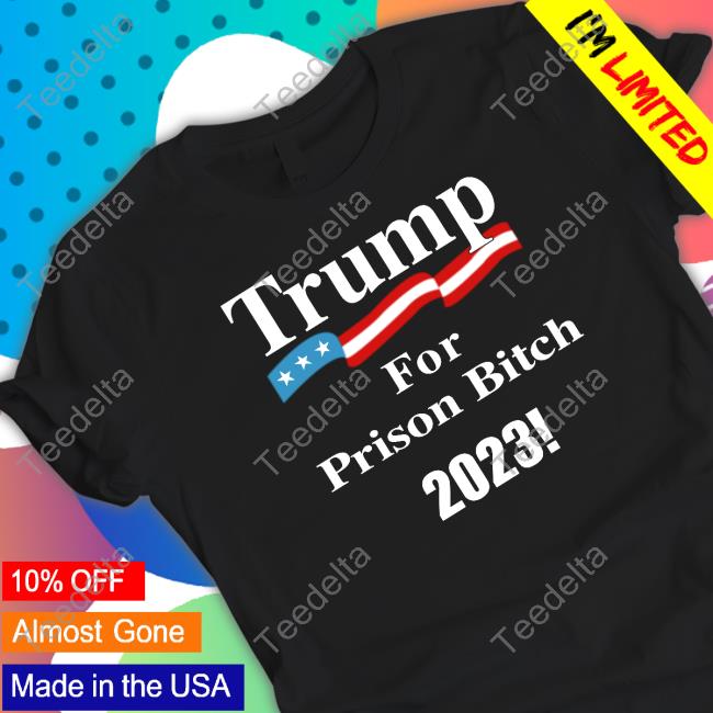 Official Trump For Prison Bitch 2023 Sweatshirt
