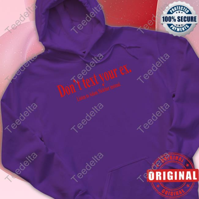 Adam Melchor Don't Text Your Ex Listen To Adam Melchor Instead New Shirt