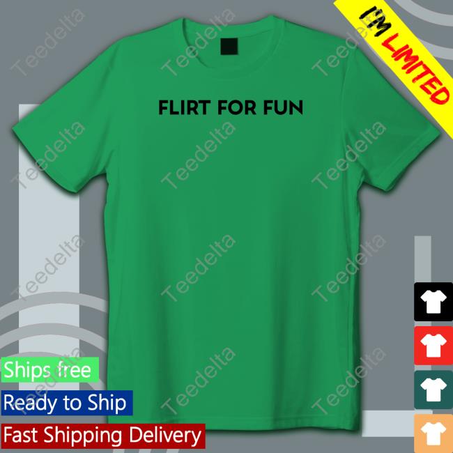 Flirt For Fun T Shirt
