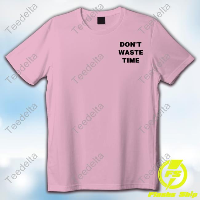 Don't Waste Time Shirts