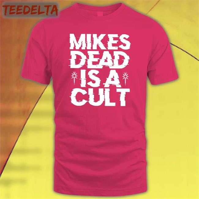 Mikes Dead Merch Mike’S Dead Is A Cult Shirt