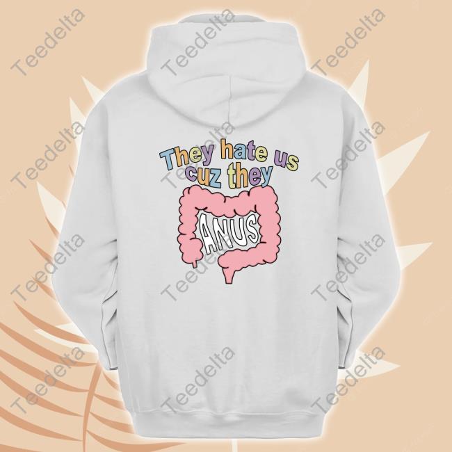 They Hate Us Cuz They Anus Shirt Shirtsthtgohard