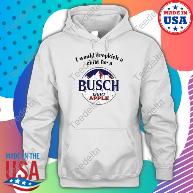 Unethicalthreads Store I Would Dropkick A Child For A Busch Apple Sweatshirt