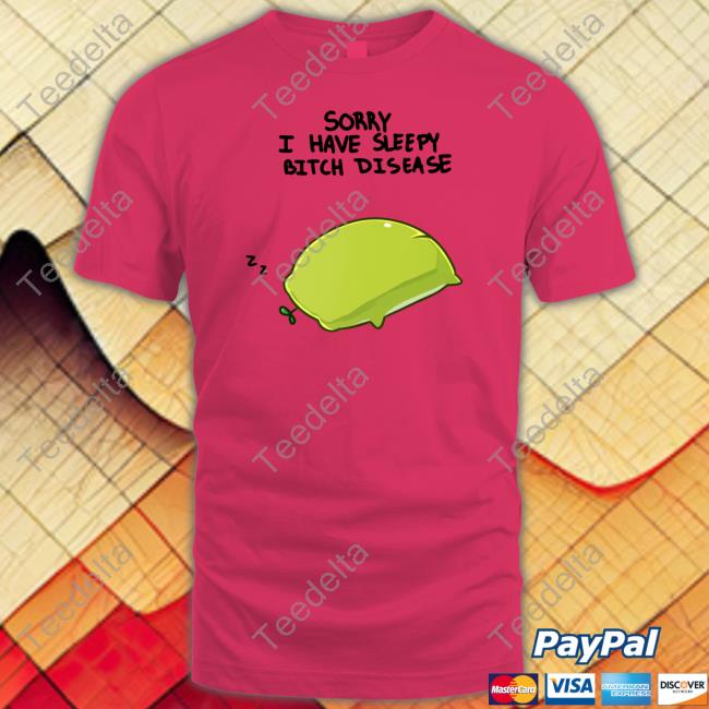 Rainbloomshop Sorry I Have Sleepy Bitch Disease Shirt