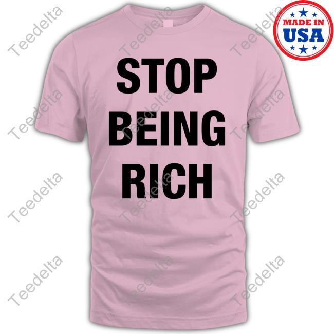Stop Being Rich T-Shirt