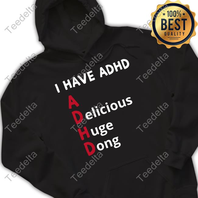 Hardshirts I Have Adhd Delicious Huge Dong Tee Shirts
