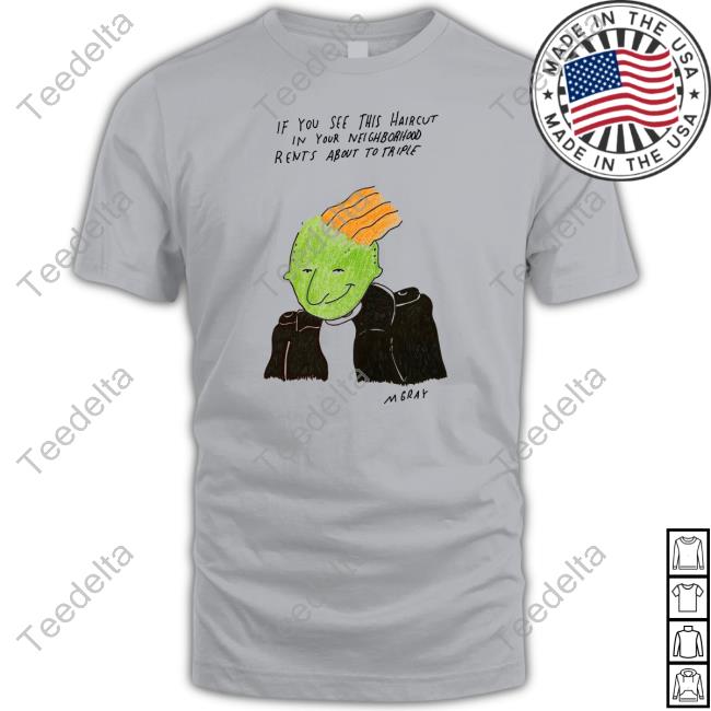Really_Good_Artist If You See This Haircut In Your Neighborhood Rents About To Triple New Shirt
