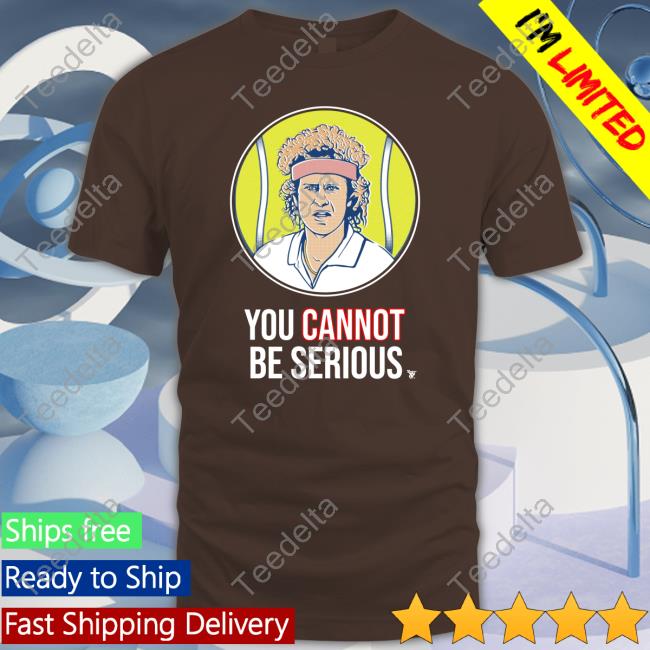 S7s You Cannot Be Serious Hoodie Sweatshirt John Mcenroe You Cannot Be Serious Shirt