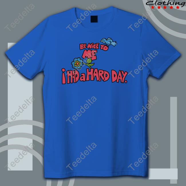 Be Nice To Me I Had A Hard Day Long Sleeve T Shirt Erl Be Nice To Me Sweatshirt