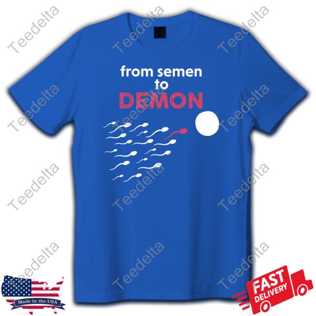 From Semen To Demon Shirt