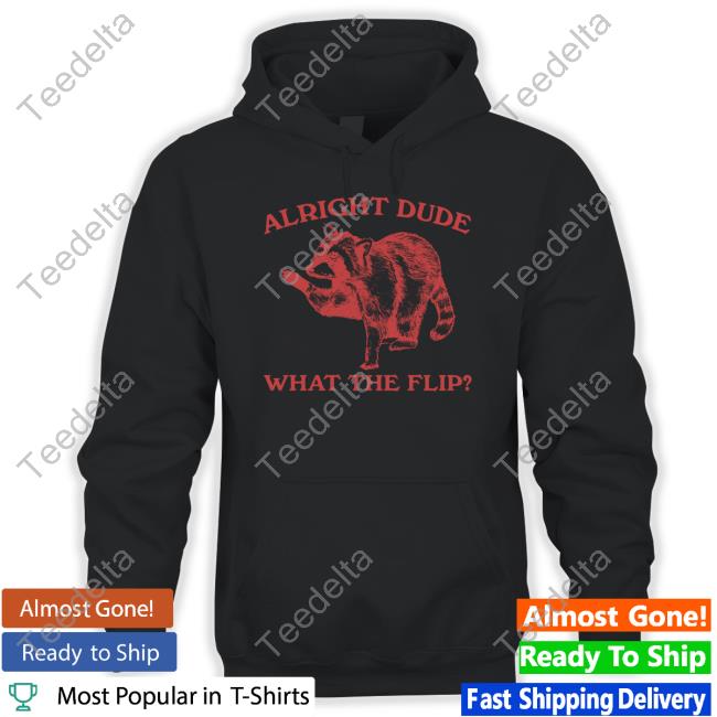 Slippywild Alright Dude What The Flip Raccoon Shirt Alright Dude What The Flip Sweatshirt
