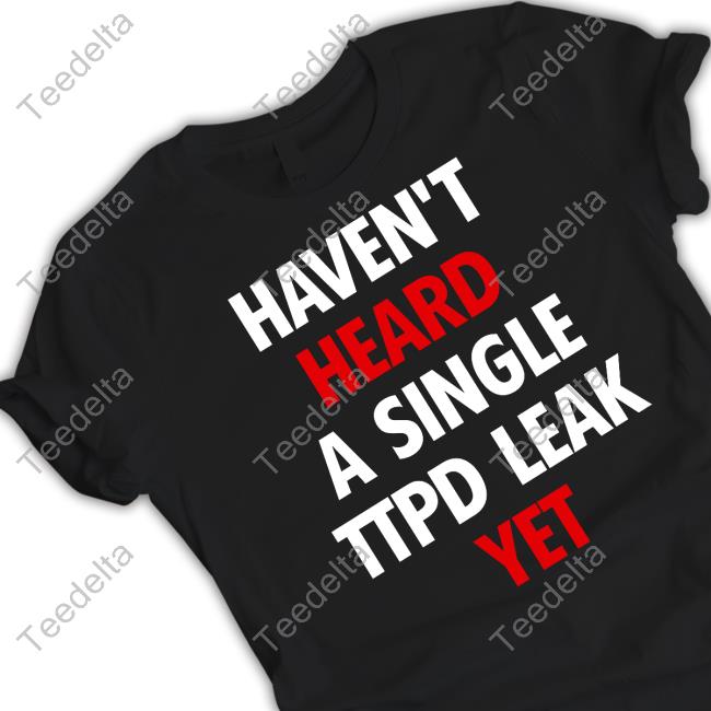 Haven't Heard A Single Ttpd Leak Yet T Shirt