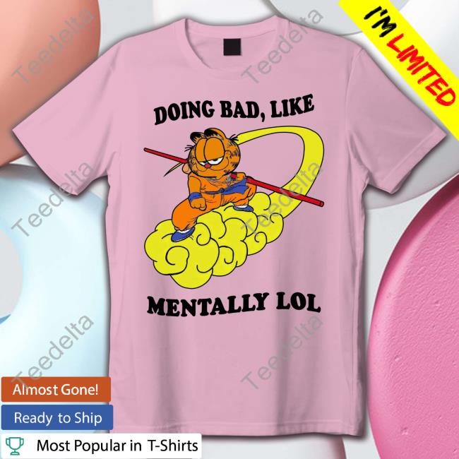 Doing Bad Like Mentally Lol Tees Shirt That Go Hard 2