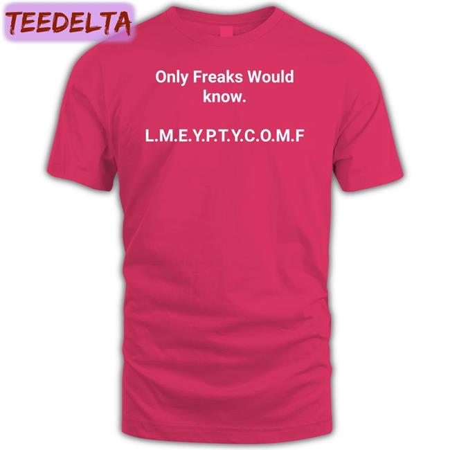 Only Freaks Would Know Lmeyptycomf T Shirt