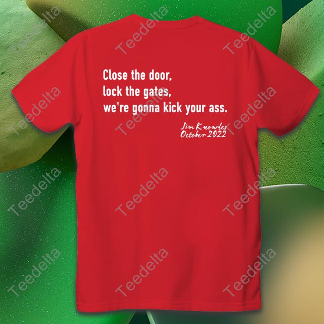 Close The Door Lock The Gate We're Gonna Kick Your Ass Tee