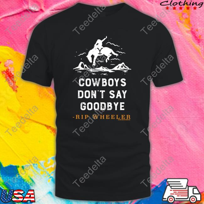 Yellowstonetv Shop Cowboys Don't Say Goodbye Rip Wheeler New Shirt