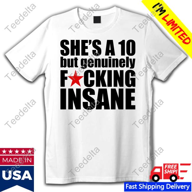 Banter Baby She's A 10 But Genuinely Fucking Insane New Shirt