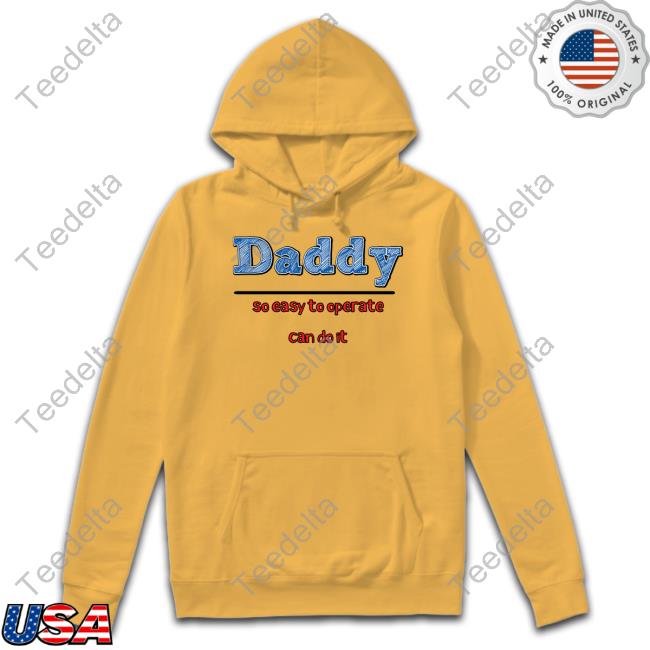 Daddy So Easy To Operate Can Do It Shirt