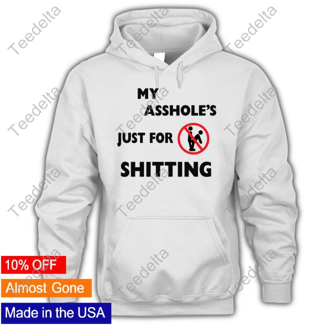 Shirtsthtgohard Shop My Asshole's Just For Shitting Shirt