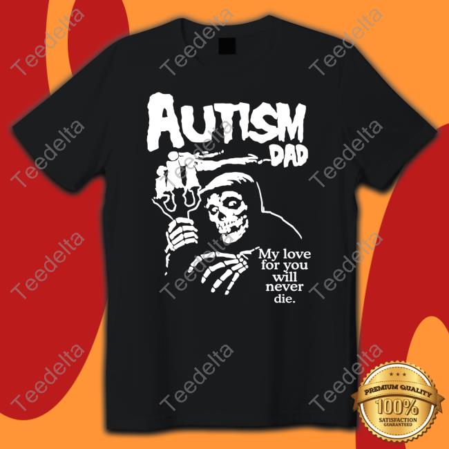 Autism Dad My Love For You Will Never Die T-Shirt