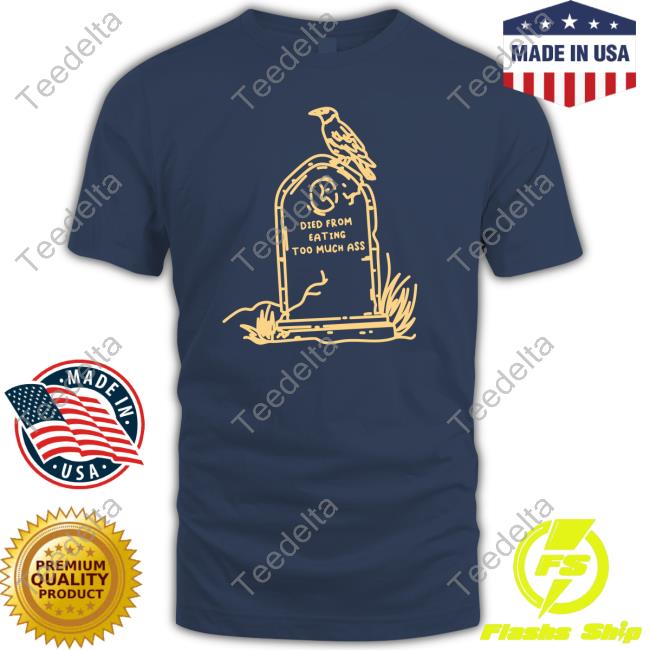 Died From Eating Too Much Ass Shirt