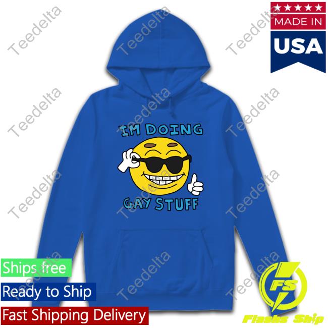 Thegoodshirts Store I'm Doing Gay Stuff Shirt