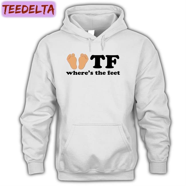 Shirts That Go Hard Tf Where's The Feet Tee Shirt
