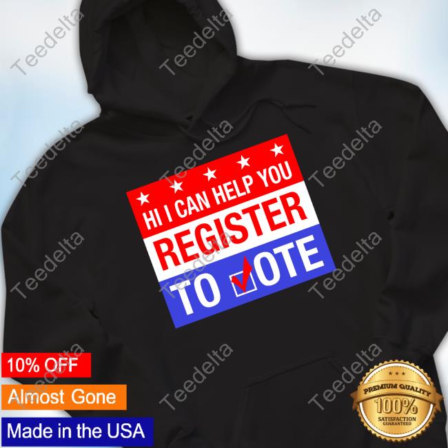 Hi I Can Help You Register To Vote Hoodie Sweatshirt