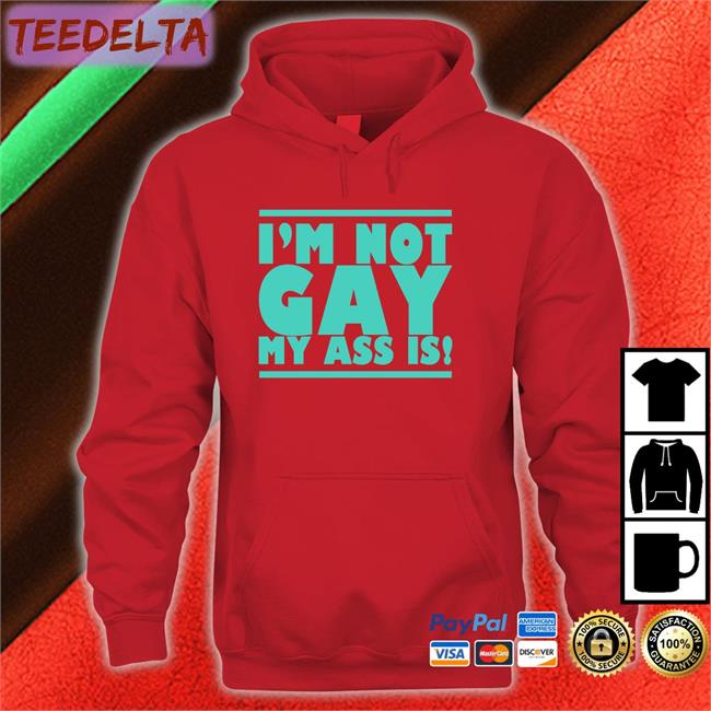 I'm Not Gay My Ass Is Tees
