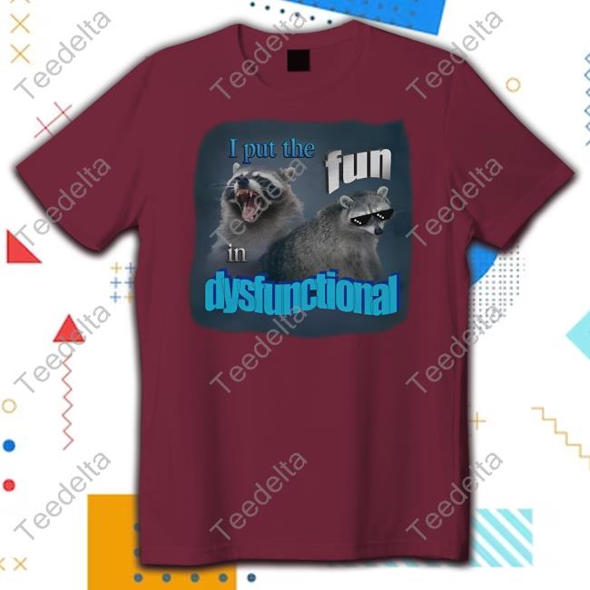 Snazzyseagull Store I Put The Fun In Dysfunctional Tee Shirt Raccoon I Put The Fun In Dysfunctional Sweatshirt