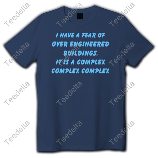 Camellia I Have A Fear Of Over Engineered Buildings It Is A Complex Complex Complex Shirts