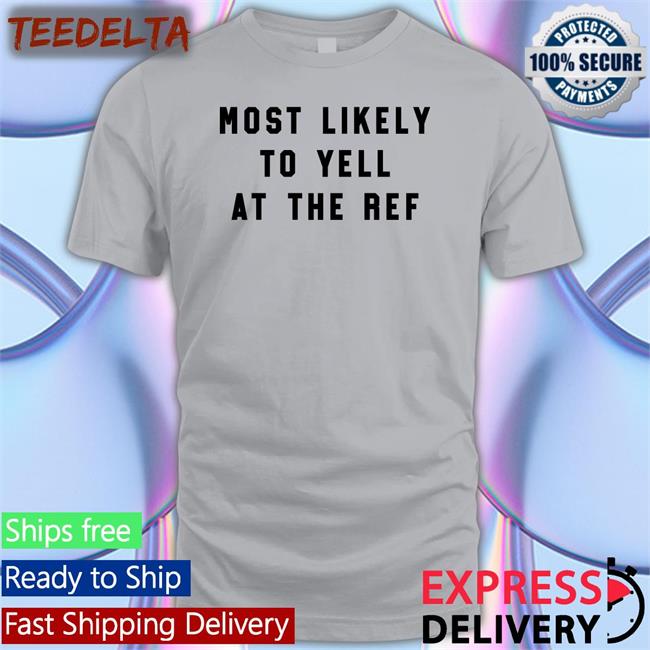 Most Likely To Yell At The Ref T Shirt