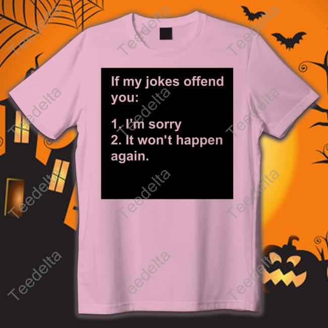 Mrlovenstein If My Jokes Offend You I'm Sorry It Won't Happen Again T Shirt If My Jokes Offend You I'm Sorry It Won't Happen Again T Shirt