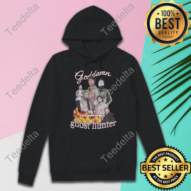 Goddamn It's Good To Be A Ghost Hunter T Shirt