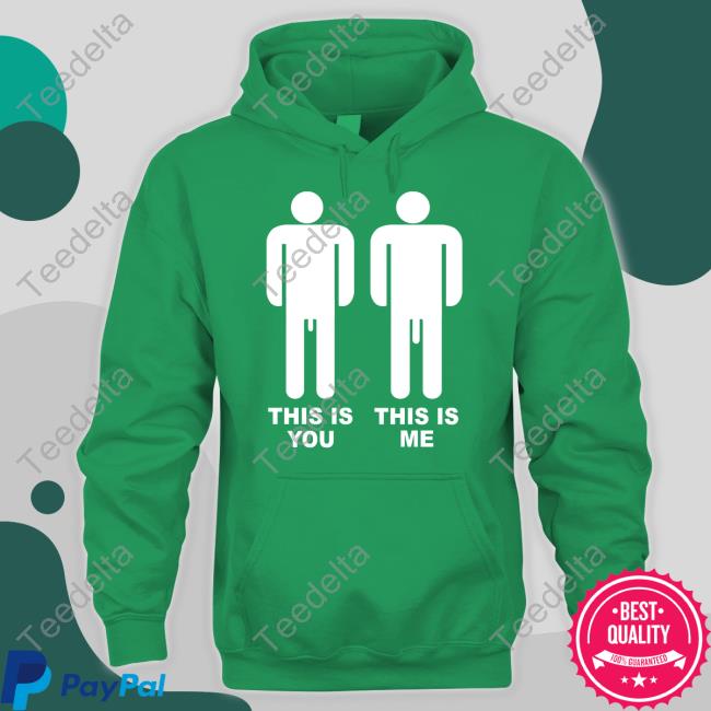 Shirts That Go Hard This Is You This Is Me Tee Shirt Shirtsthtgohard